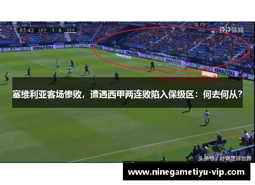 塞维利亚客场惨败，遭遇西甲两连败陷入保级区：何去何从？