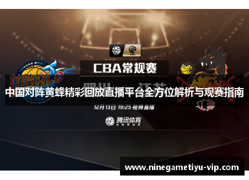 中国对阵黄蜂精彩回放直播平台全方位解析与观赛指南